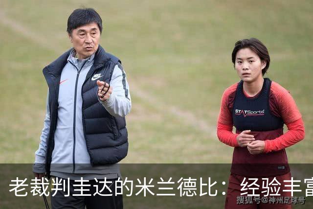老裁判圭达的米兰德比：经验丰富，挑战不断！